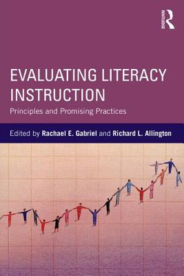 Evaluating Literacy Instruction: Principles and Promising Practices - Gabriel, Rachael E (Editor), and Allington, Richard L, PhD (Editor)