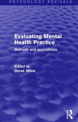 Evaluating Mental Health Practice: Methods and Applications - Milne, Derek (Editor)