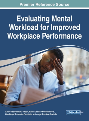Evaluating Mental Workload for Improved Workplace Performance - Realyv�squez-Vargas, Arturo (Editor), and Arredondo-Soto, Karina Cecilia (Editor), and Hern�ndez-Escobedo, Guadalupe (Editor)