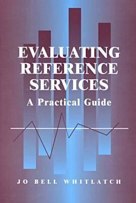 Evaluating Reference Services: A Practical Guide - Whitlatch, Jo Bell