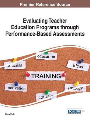 Evaluating Teacher Education Programs through Performance-Based Assessments - Polly, Drew, PH.D. (Editor)