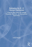 Evaluating the K-12 Literacy Curriculum: A Step by Step Guide for Auditing Programs, Materials, and Instructional Approaches