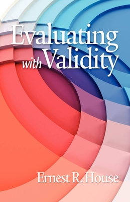 Evaluating with Validity - House, Ernest R, Dr.