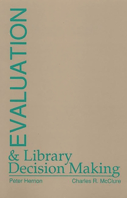 Evaluation and Library Decision Making - Hernon, Peter, and McClure, Charles R