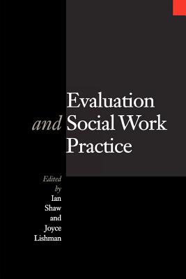 Evaluation and Social Work Practice - Shaw, Ian (Editor), and Lishman, Joyce, Professor (Editor)