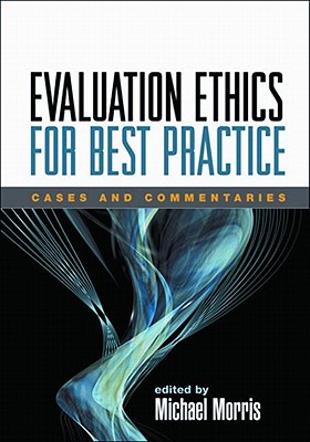 Evaluation Ethics for Best Practice: Cases and Commentaries - Morris, Michael, PhD (Editor)