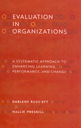 Evaluation in Organizations a Systematic Approach to Enhancing Learning, Performance, and Change