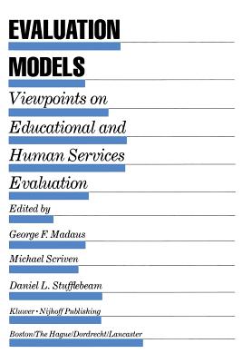 Evaluation Models: Viewpoints on Educational and Human Services Evaluation - Madaus, George F (Editor), and Scriven, M (Editor), and Stufflebeam, D L (Editor)