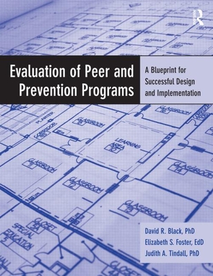 Evaluation of Peer and Prevention Programs: A Blueprint for Successful Design and Implementation - Black, David R, and Foster, Elizabeth S, Ed.D, and Tindall, Judith A, Ph.D.