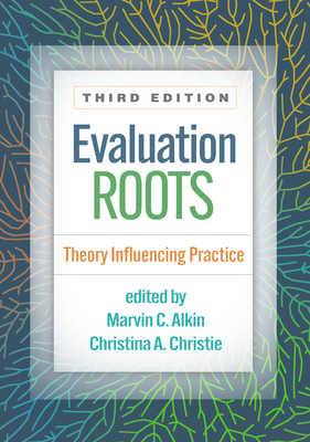 Evaluation Roots: Theory Influencing Practice - Alkin, Marvin C, Edd (Editor), and Christie, Christina A, PhD (Editor)