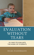 Evaluation Without Tears: 101 Ways to Evaluate the Work of Students