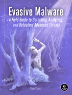 Evasive Malware: A Field Guide to Detecting, Analyzing, and Defeating Advanced Threats