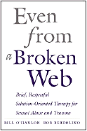 Even from a Broken Web: Brief, Respectful Solution-Oriented Therapy for Sexual Abuse and Trauma