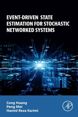 Event-Driven State Estimation for Stochastic Networked Systems - Huang, Cong, PhD, and Mei, Peng, PhD, and Karimi, Hamid Reza, PhD