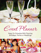Event Planner: Keep on Schedule with Planning Birthdays, Parties or Weddings
