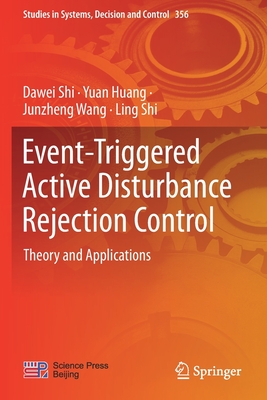 Event-Triggered Active Disturbance Rejection Control: Theory and Applications - Shi, Dawei, and Huang, Yuan, and Wang, Junzheng