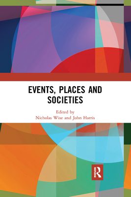 Events, Places and Societies - Wise, Nicholas (Editor), and Harris, John (Editor)