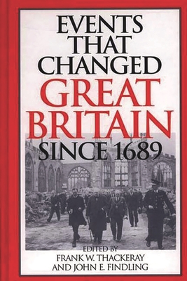 Events That Changed Great Britain Since 1689 - Thackeray, Frank W (Editor), and Findling, John E (Editor)