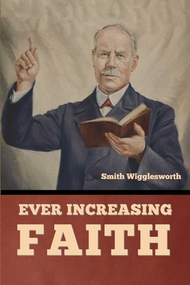Ever Increasing Faith - Wigglesworth, Smith