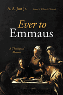 Ever to Emmaus: A Theological Memoir