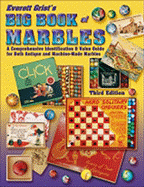 Everett Grist's Big Book of Marbles: A Comprehensive Identification & Value Guide for Both Antique and Machine-Made Marbles