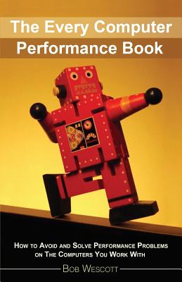 Every Computer Performance Book: How to Avoid and Solve Performance Problems  on The Computers You Work With - Wescott, Bob