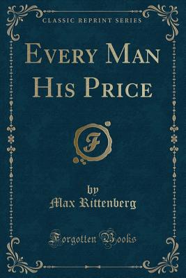 Every Man His Price (Classic Reprint) - Rittenberg, Max
