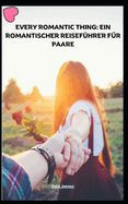 Every Romantic Thing: Ein Romantischer Reisef?hrer F?r Paare