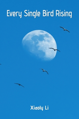 Every Single Bird Rising - King, Robert S (Editor), and Li, Xiaoly