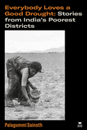 Everybody Loves a Good Drought: Stories from India's Poorest Districts