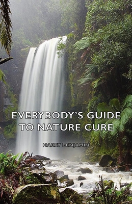 Everybody's Guide to Nature Cure - Benjamin, Harry