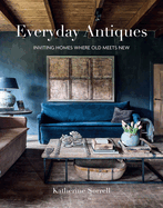 Everyday Antiques: Inviting Homes Where Old Meets New
