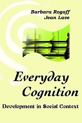 Everyday Cognition: Its Development in Social Context - Rogoff, Barbara (Editor), and Lave, Jean (Editor)