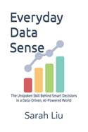 Everyday Data Sense: The Unspoken Skill Behind Smart Decisions in a Data-Driven, AI-Powered World