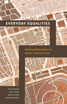 Everyday Equalities: Making Multicultures in Settler Colonial Cities - Fincher, Ruth, and Iveson, Kurt, and Leitner, Helga