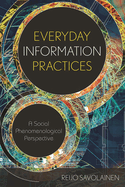 Everyday Information Practices: A Social Phenomenological Perspective