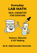 Everyday Lab Math: Real Chemistry for Everyone - Science, Skincare & DIY Making