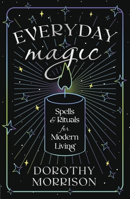 Everyday Magic: Spells & Rituals for Modern Living - Morrison, Dorothy