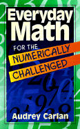 Everyday Math for the Numerically Challenged - Carlan, Audrey