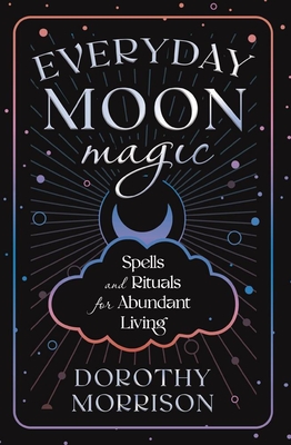 Everyday Moon Magic: Spells & Rituals for Abundant Living - Morrison, Dorothy