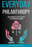 Everyday Philanthropy: How Ordinary People Create Extraordinary Change