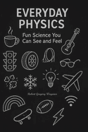 Everyday Physics: Fun Science You Can See and Feel