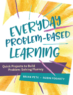 Everyday Problem-Based Learning: Quick Projects to Build Problem-Solving Fluency