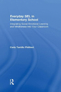Everyday SEL in Elementary School: Integrating Social-Emotional Learning and Mindfulness Into Your Classroom