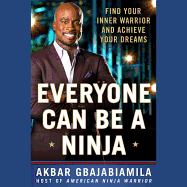 Everyone Can Be a Ninja: Find Your Inner Warrior and Achieve Your Dreams