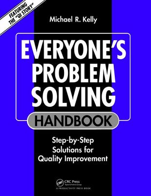 Everyone's Problem Solving Handbook: Step-by-Step Solutions for Quality Improvement - Kelly, Michael R.