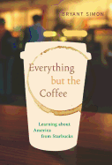 Everything But the Coffee: Learning About America from Starbucks