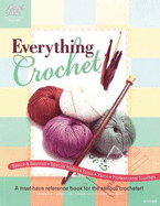 Everything Crochet: A Must-Have Reference Book for the Serious Crocheter!