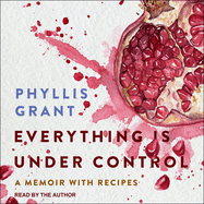 Everything Is Under Control: A Memoir with Recipes