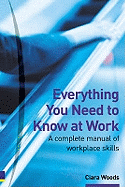 Everything You Need to Know at Work: A Complete Manual of Workplace Skills